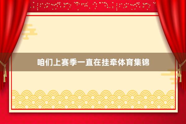 咱们上赛季一直在挂牵体育集锦