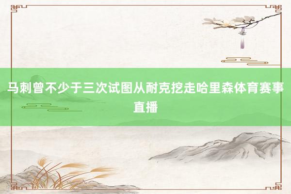 马刺曾不少于三次试图从耐克挖走哈里森体育赛事直播