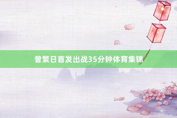 曾繁日首发出战35分钟体育集锦