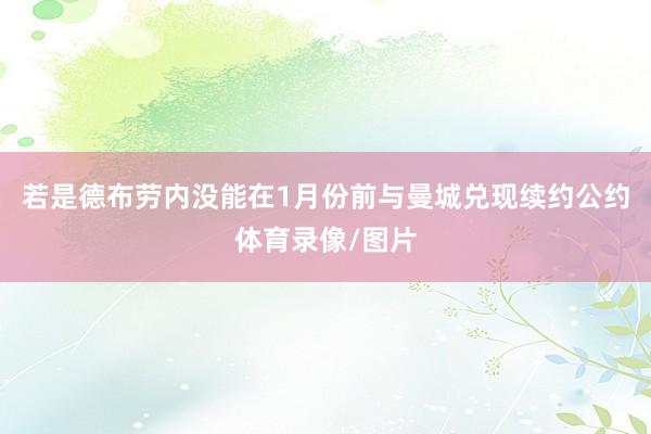 若是德布劳内没能在1月份前与曼城兑现续约公约体育录像/图片