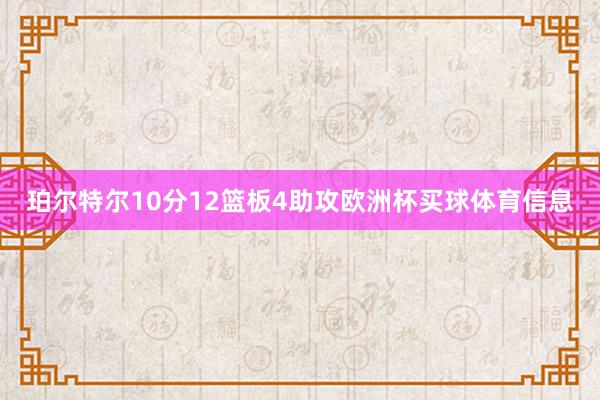 珀尔特尔10分12篮板4助攻欧洲杯买球体育信息