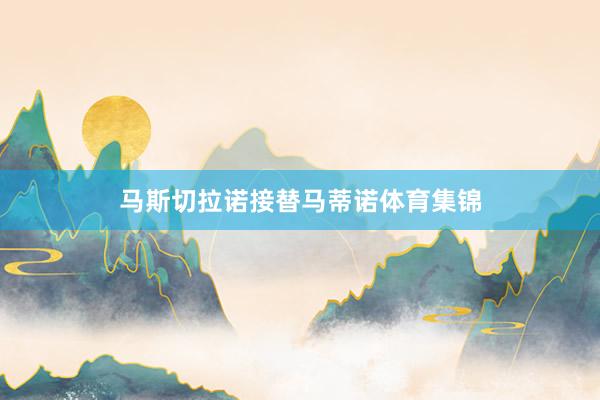 马斯切拉诺接替马蒂诺体育集锦