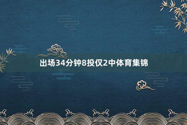 出场34分钟8投仅2中体育集锦