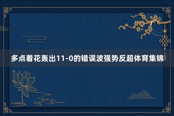 多点着花轰出11-0的错误波强势反超体育集锦
