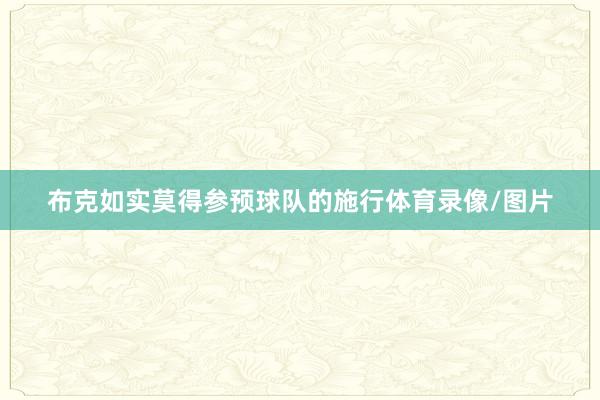 布克如实莫得参预球队的施行体育录像/图片