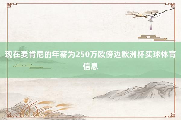 现在麦肯尼的年薪为250万欧傍边欧洲杯买球体育信息