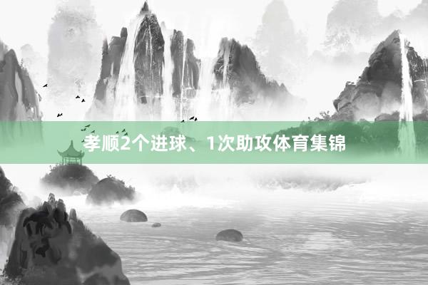 孝顺2个进球、1次助攻体育集锦
