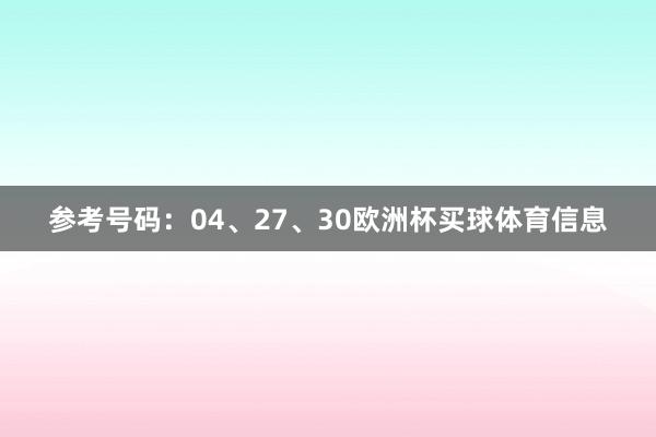 参考号码：04、27、30欧洲杯买球体育信息