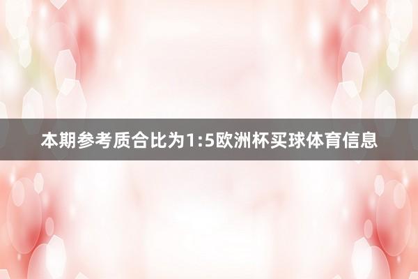 本期参考质合比为1:5欧洲杯买球体育信息