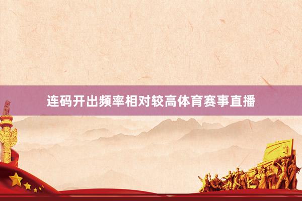 连码开出频率相对较高体育赛事直播