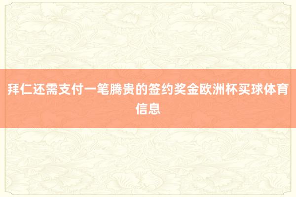 拜仁还需支付一笔腾贵的签约奖金欧洲杯买球体育信息