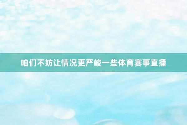 咱们不妨让情况更严峻一些体育赛事直播