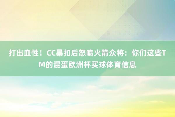 打出血性！CC暴扣后怒喷火箭众将：你们这些TM的混蛋欧洲杯买球体育信息