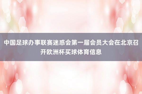 中国足球办事联赛迷惑会第一届会员大会在北京召开欧洲杯买球体育信息