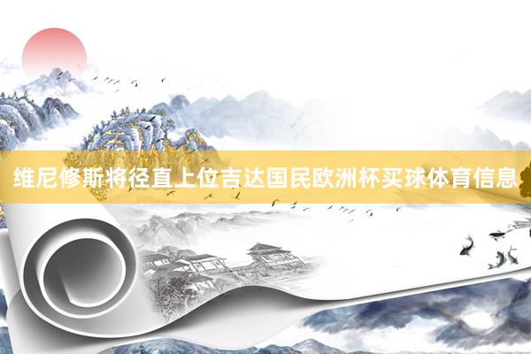 维尼修斯将径直上位吉达国民欧洲杯买球体育信息