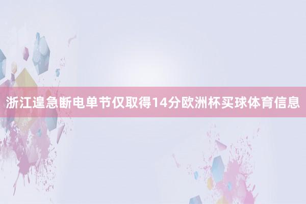 浙江遑急断电单节仅取得14分欧洲杯买球体育信息