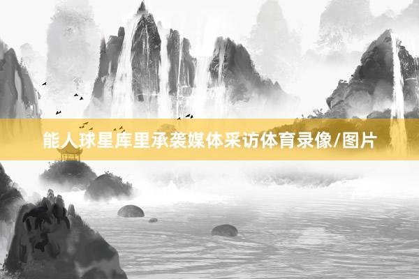 能人球星库里承袭媒体采访体育录像/图片