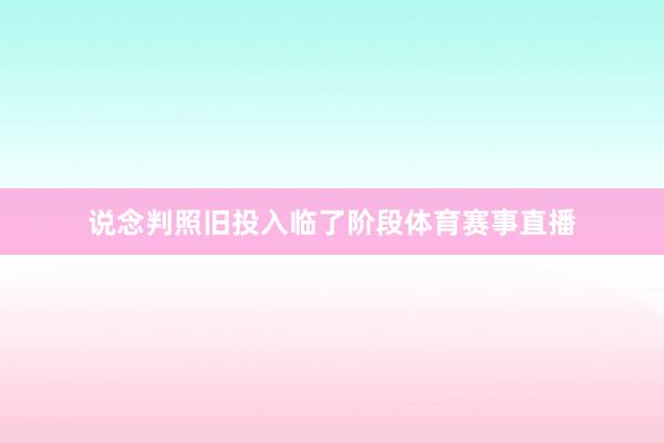 说念判照旧投入临了阶段体育赛事直播