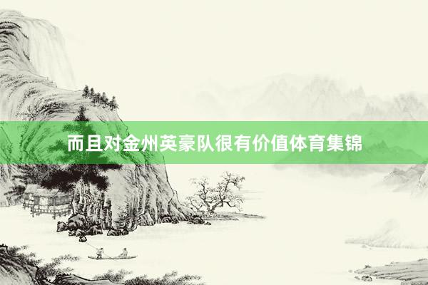 而且对金州英豪队很有价值体育集锦