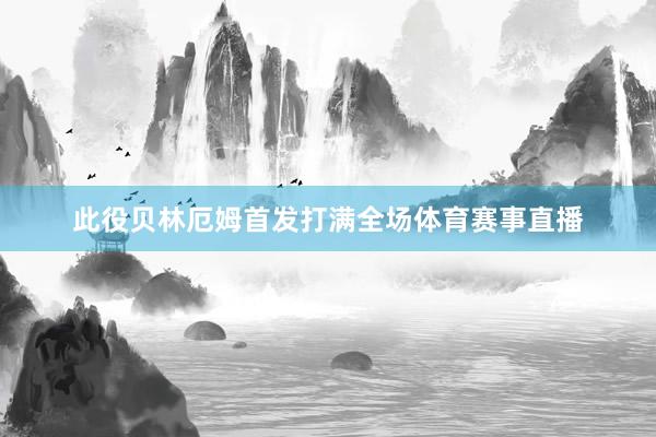 此役贝林厄姆首发打满全场体育赛事直播