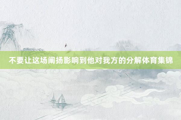 不要让这场阐扬影响到他对我方的分解体育集锦