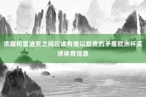 浓眉和雷迪克之间应该有难以贬责的矛盾欧洲杯买球体育信息