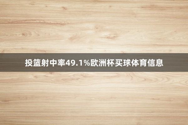 投篮射中率49.1%欧洲杯买球体育信息