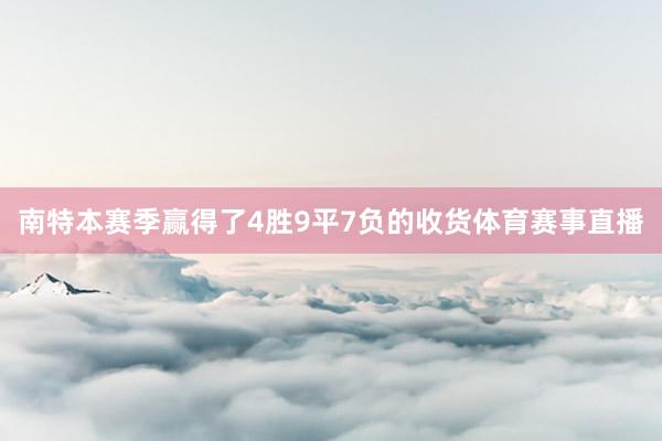 南特本赛季赢得了4胜9平7负的收货体育赛事直播