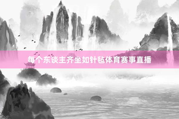 每个东谈主齐坐如针毡体育赛事直播