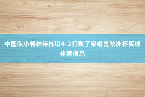 中国队小将林诗栋以4-2打败了梁靖崑欧洲杯买球体育信息