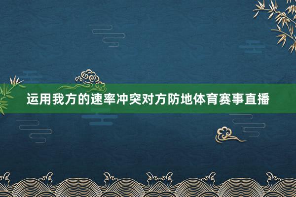 运用我方的速率冲突对方防地体育赛事直播