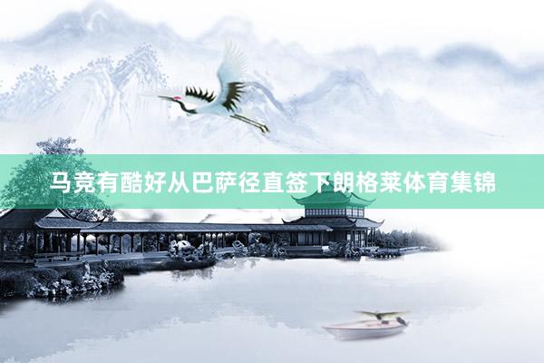 马竞有酷好从巴萨径直签下朗格莱体育集锦