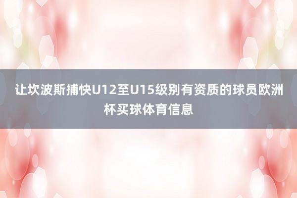 让坎波斯捕快U12至U15级别有资质的球员欧洲杯买球体育信息