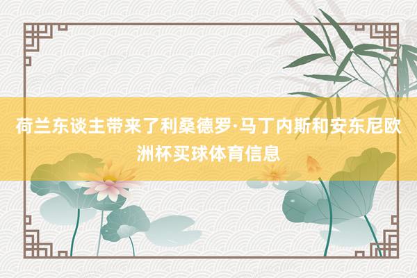 荷兰东谈主带来了利桑德罗·马丁内斯和安东尼欧洲杯买球体育信息