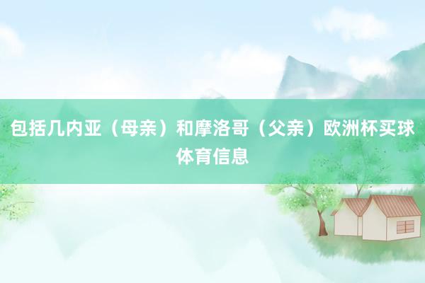 包括几内亚(母亲)和摩洛哥(父亲)欧洲杯买球体育信息