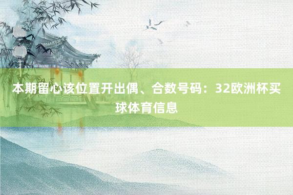 本期留心该位置开出偶、合数号码：32欧洲杯买球体育信息