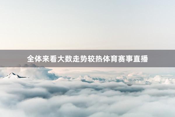 全体来看大数走势较热体育赛事直播