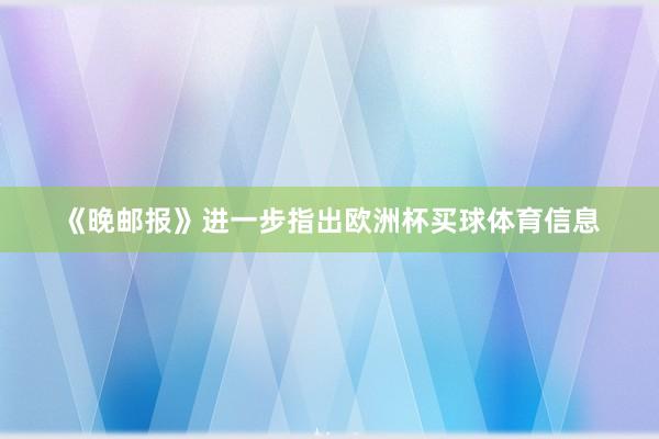《晚邮报》进一步指出欧洲杯买球体育信息