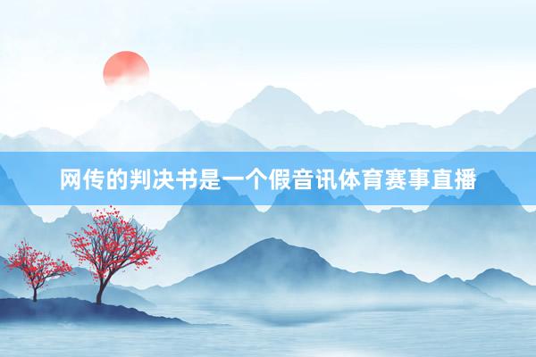 网传的判决书是一个假音讯体育赛事直播