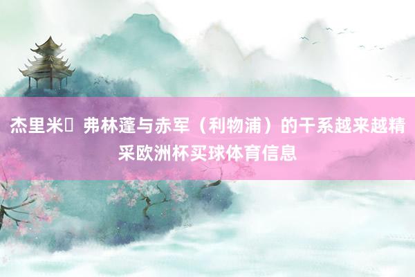 杰里米・弗林蓬与赤军（利物浦）的干系越来越精采欧洲杯买球体育信息