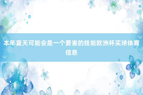 本年夏天可能会是一个要害的技能欧洲杯买球体育信息