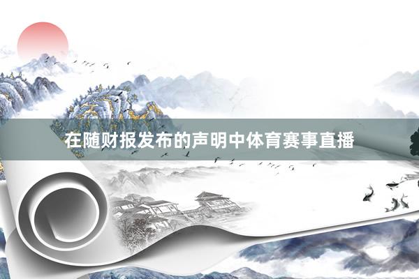 在随财报发布的声明中体育赛事直播