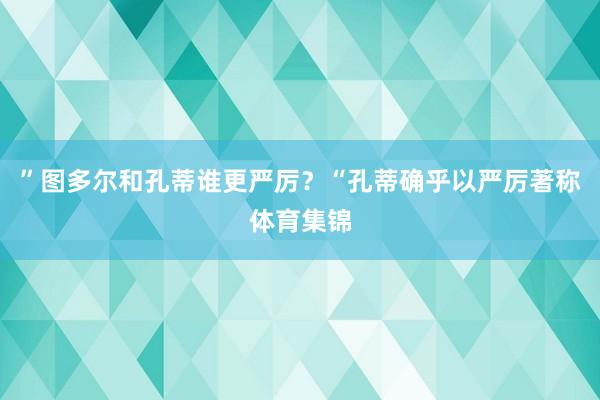 ”图多尔和孔蒂谁更严厉？“孔蒂确乎以严厉著称体育集锦