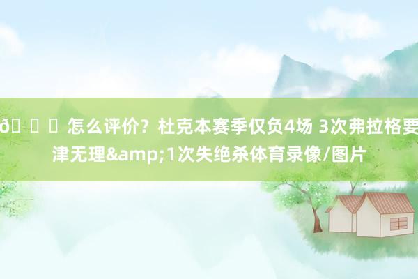 👀怎么评价？杜克本赛季仅负4场 3次弗拉格要津无理&1次失绝杀体育录像/图片