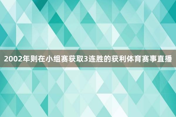 2002年则在小组赛获取3连胜的获利体育赛事直播