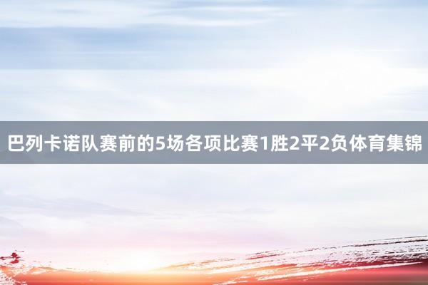 巴列卡诺队赛前的5场各项比赛1胜2平2负体育集锦