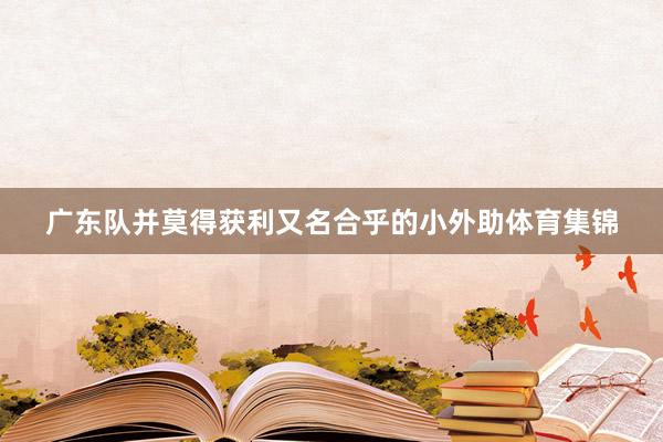 广东队并莫得获利又名合乎的小外助体育集锦