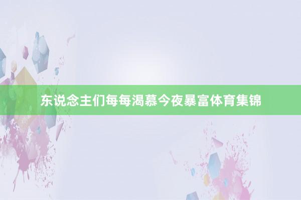 东说念主们每每渴慕今夜暴富体育集锦
