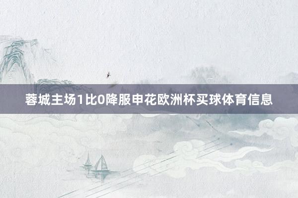 蓉城主场1比0降服申花欧洲杯买球体育信息