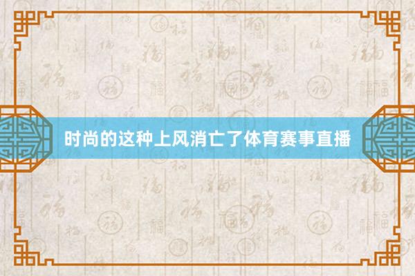 时尚的这种上风消亡了体育赛事直播